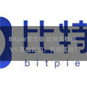 Bitpie官方版 比特派钱包 VS 其他钱包：有何区别？