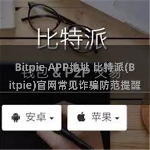 Bitpie APP地址 比特派(Bitpie)官网常见诈骗防范提醒