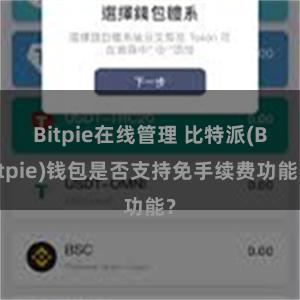 Bitpie在线管理 比特派(Bitpie)钱包是否支持免手续费功能？