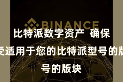 比特派数字资产  确保收受适用于您的比特派型号的版块