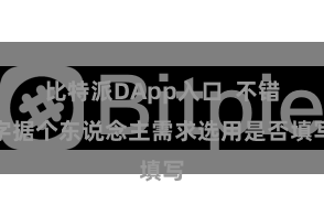 比特派DApp入口  不错字据个东说念主需求选用是否填写
