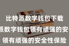比特派数字钱包下载  比特派数字钱包领有顽强的安全性保险
