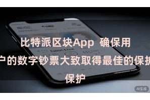 比特派区块App  确保用户的数字钞票大致取得最佳的保护